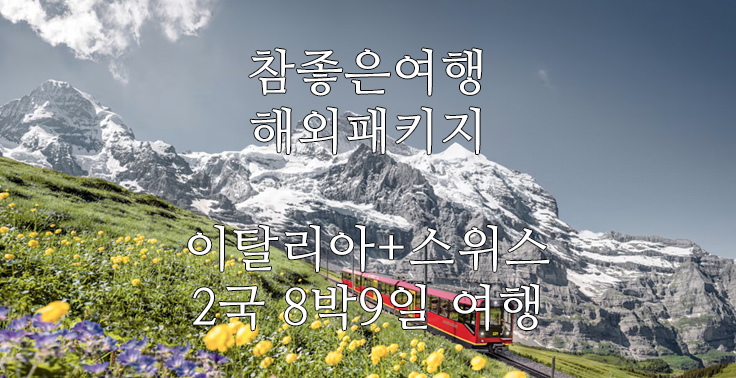 [참좋은여행] [햇살 너머 설산까지] 이탈리아+스위스 2국 9일 이탈리아핵심일주 융프라우 체르마트 스위스2박